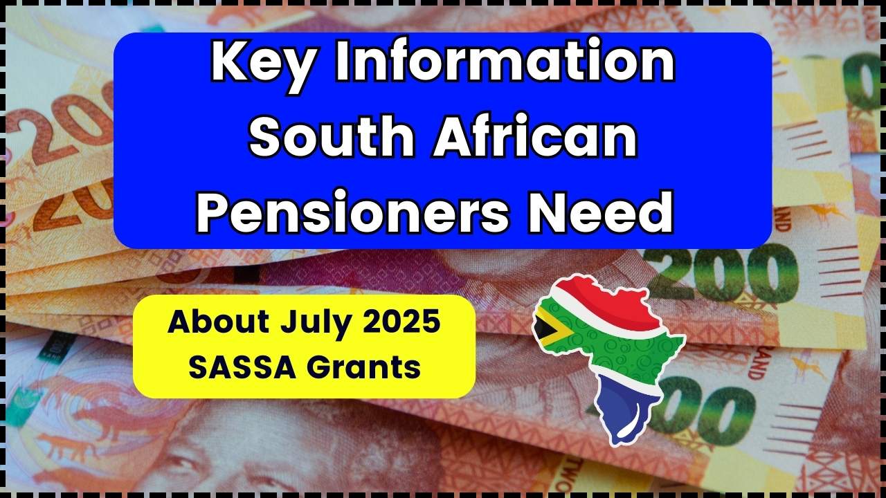 Key Information South African Pensioners Need About July 2025 SASSA Grants