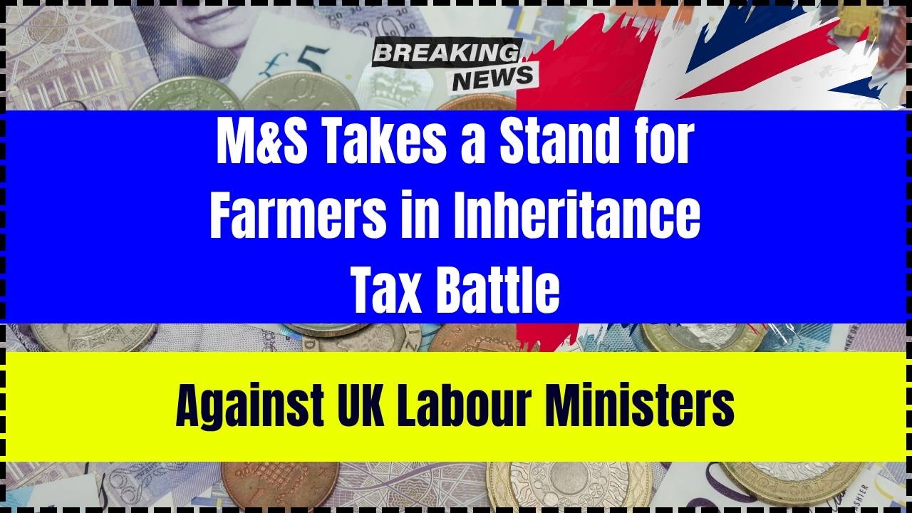 M&S Takes a Stand for Farmers in Inheritance Tax Battle Against UK Labour Ministers