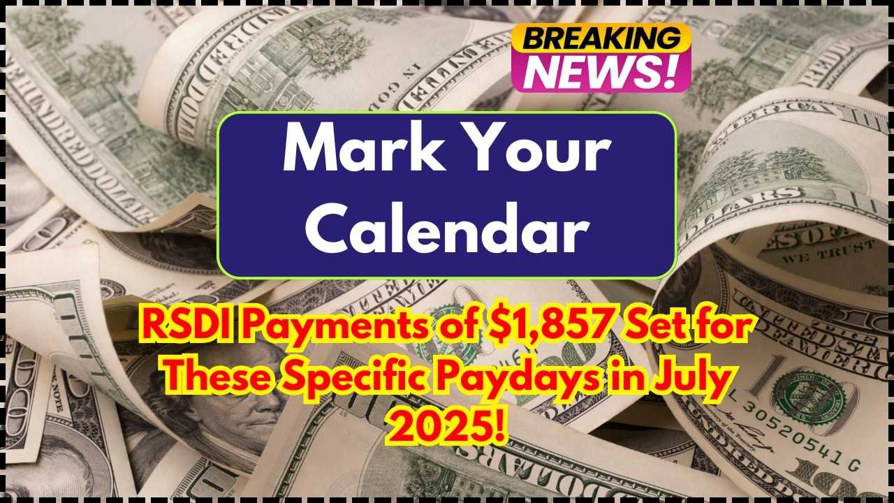 Mark Your Calendar RSDI Payments of $1,857 Set for These Specific Paydays in July 2025!