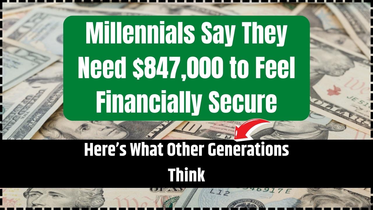 Millennials Say They Need $847,000 to Feel Financially Secure