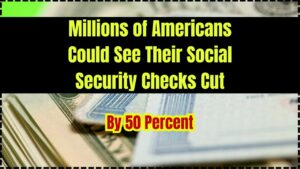Millions of Americans Could See Their Social Security Checks Cut by 50 Percent