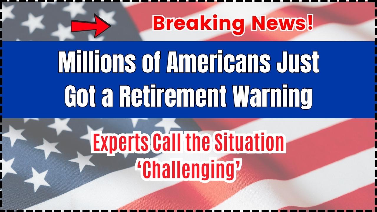 Millions of Americans Just Got a Retirement Warning