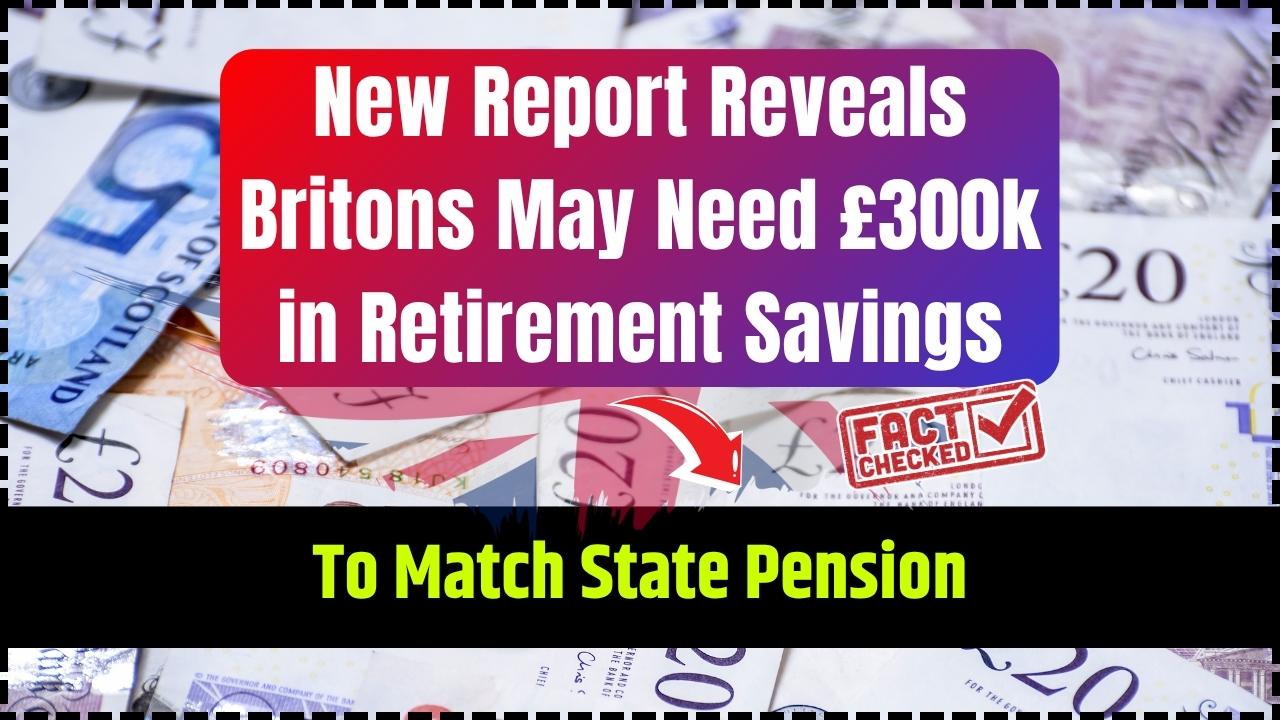 New Report Reveals Britons May Need £300k in Retirement Savings to Match State Pension