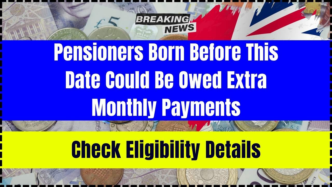 Pensioners Born Before This Date Could Be Owed Extra Monthly Payments