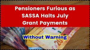 Pensioners Furious as SASSA Halts July Grant Payments Without Warning