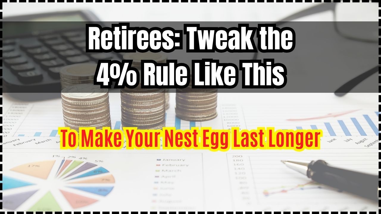 Retirees Tweak the 4% Rule Like This to Make Your Nest Egg Last Longer