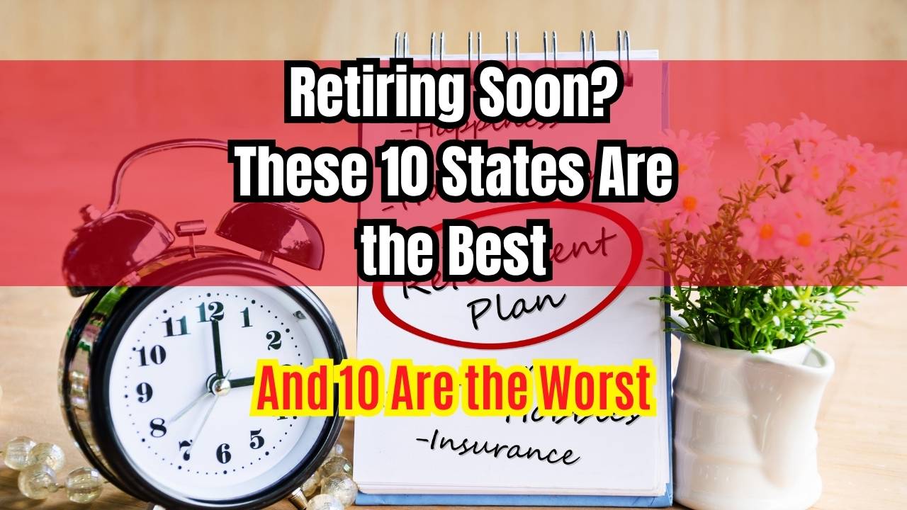 Retiring Soon These 10 States Are the Best—and 10 Are the Worst