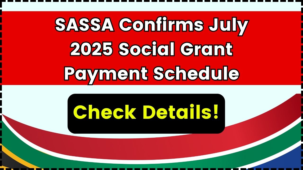SASSA Confirms July 2025 Social Grant Payment Schedule