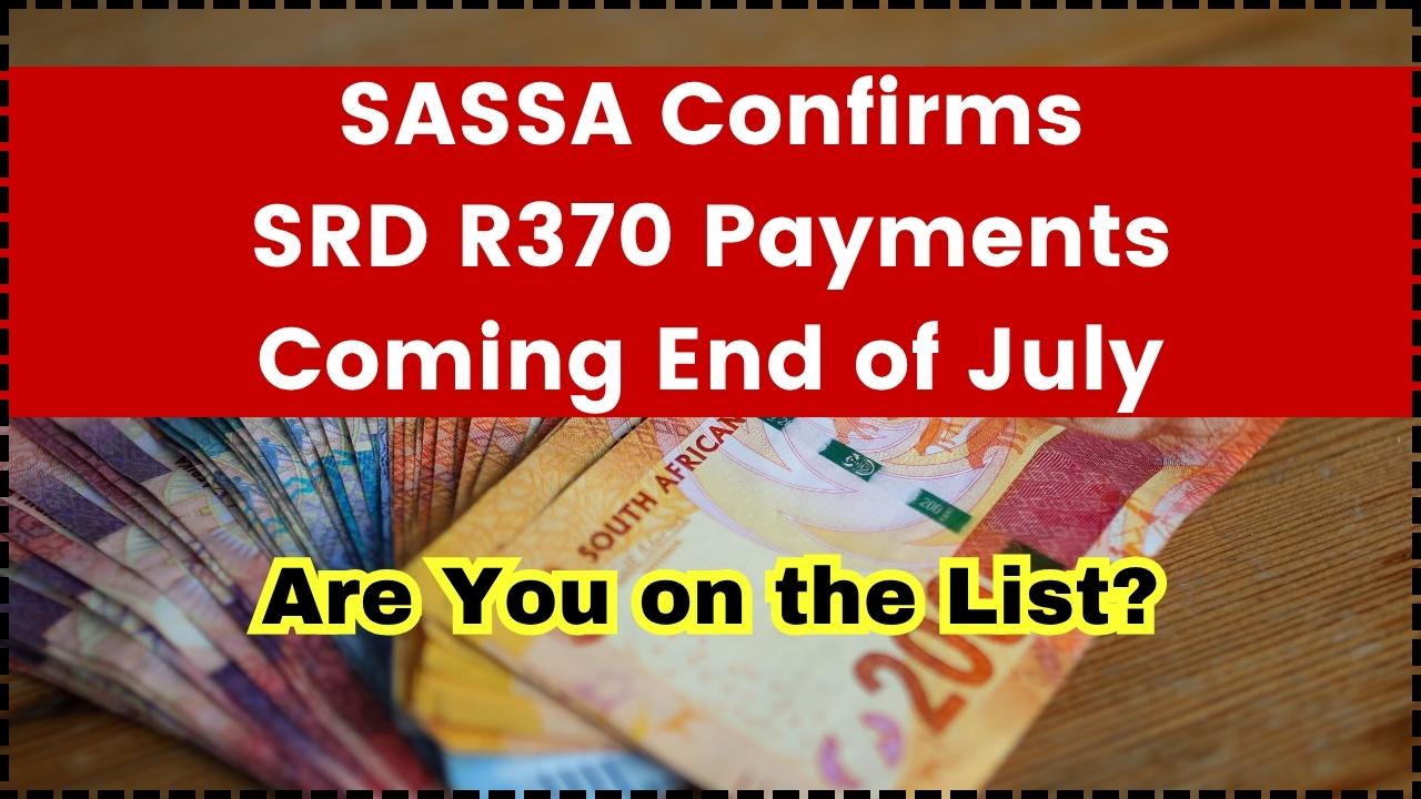SASSA Confirms SRD R370 Payments Coming End of July