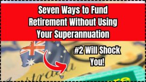 Seven Ways to Fund Retirement Without Using Your Superannuation