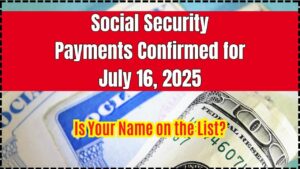 Social Security Payments Confirmed for July 16, 2025