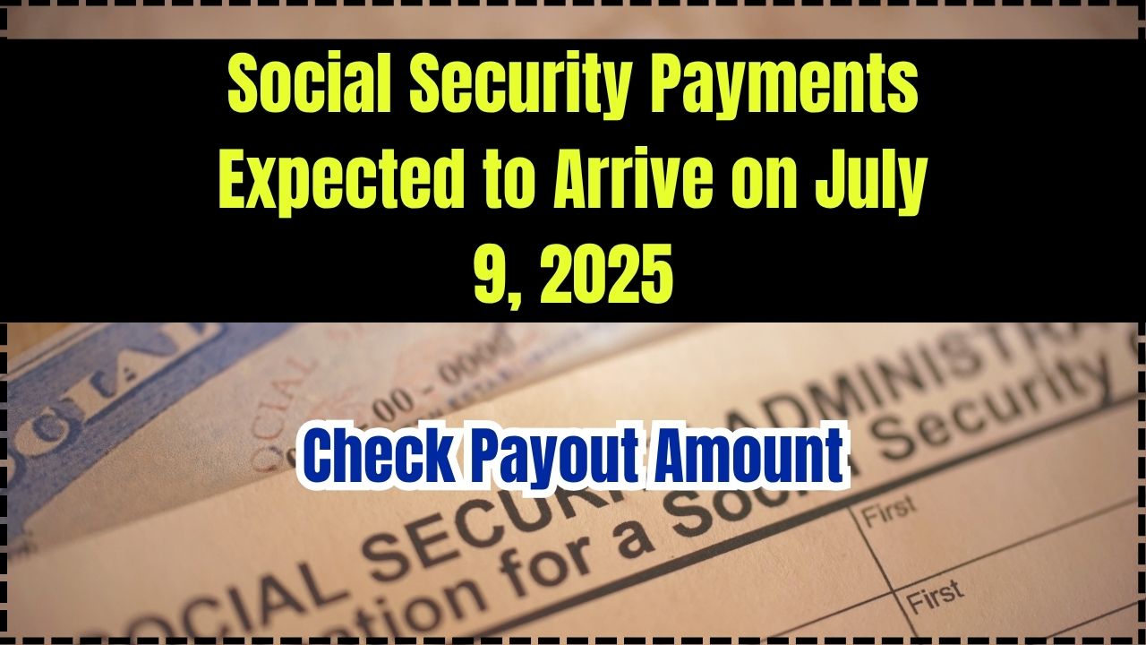 Social Security Payments Expected to Arrive on July 9, 2025