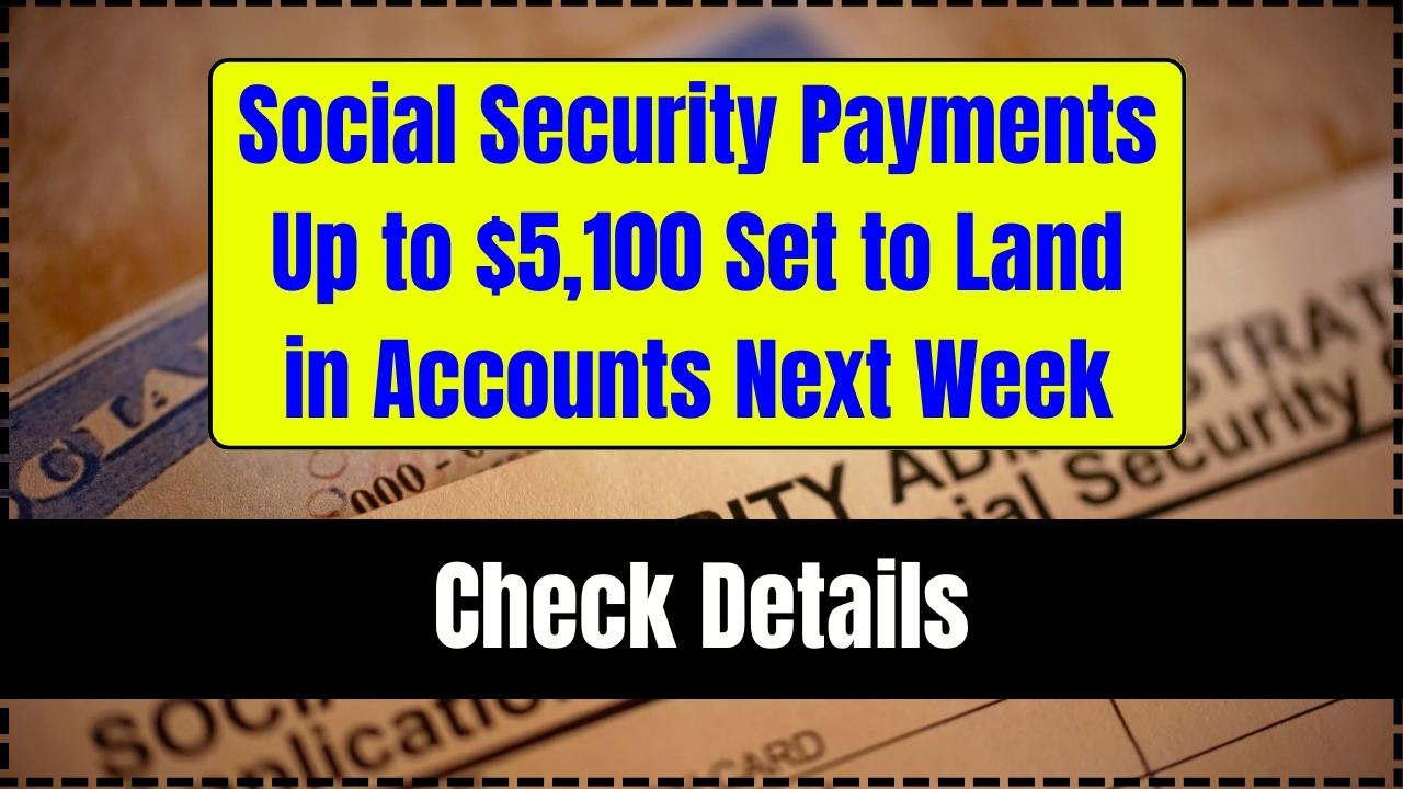 Social Security Payments Up to $5,100 Set to Land in Accounts Next Week