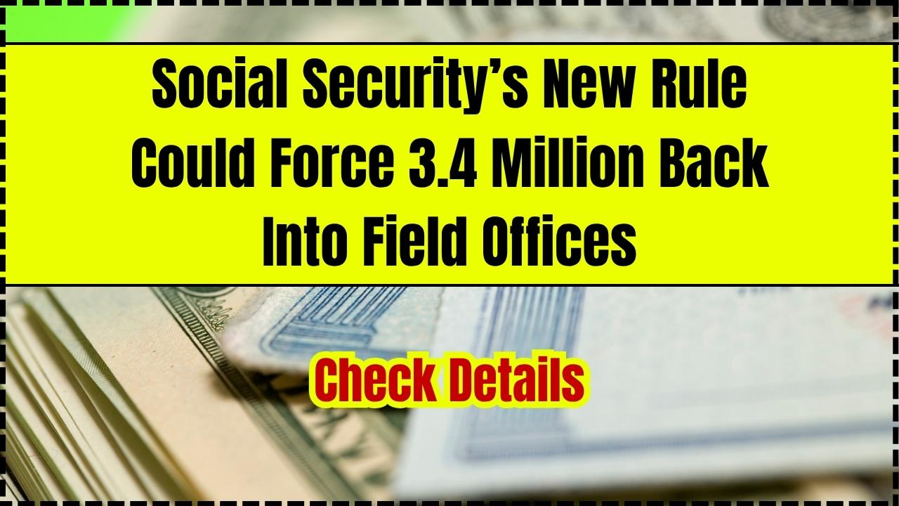 Social Security’s New Rule Could Force 3.4 Million Back Into Field Offices