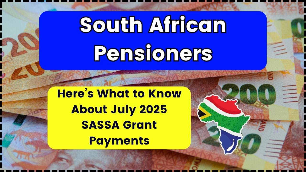 South African Pensioners Here’s What to Know About July 2025 SASSA Grant Payments