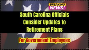 South Carolina Officials Consider Updates to Retirement Plans for Government Employees