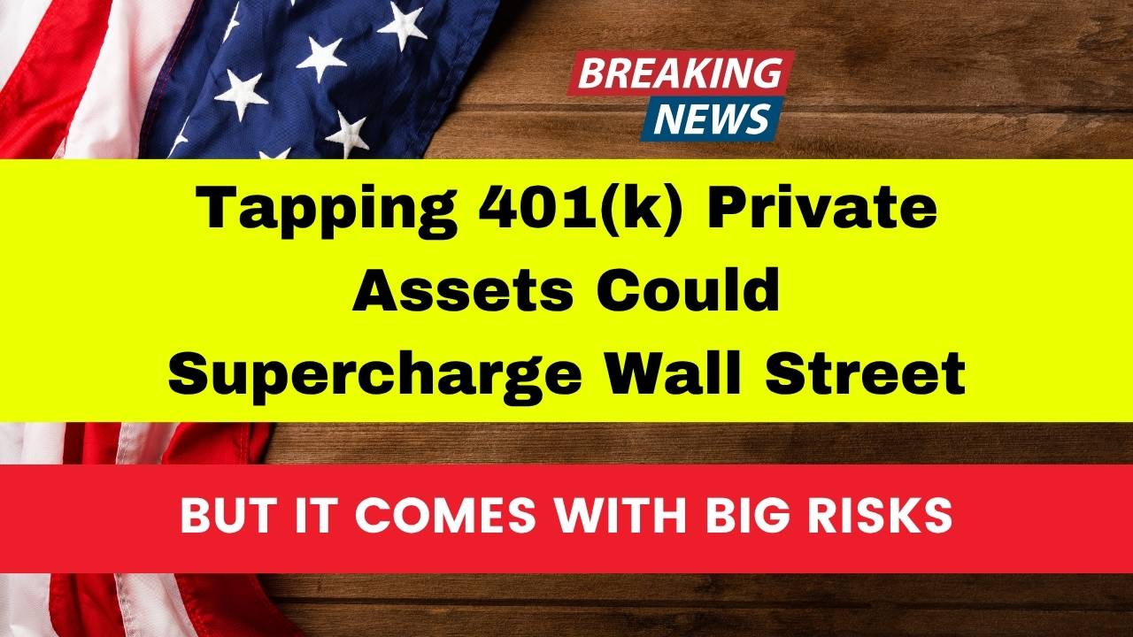 Tapping 401(k) Private Assets Could Supercharge Wall Street