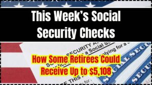 This Week’s Social Security Checks How Some Retirees Could Receive Up to $5,108