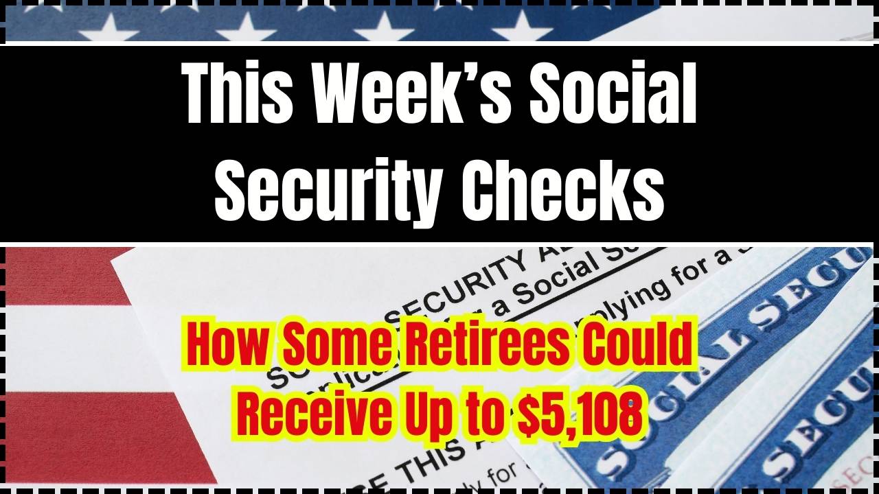This Week’s Social Security Checks How Some Retirees Could Receive Up to $5,108