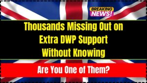 Thousands Missing Out on Extra DWP Support Without Knowing