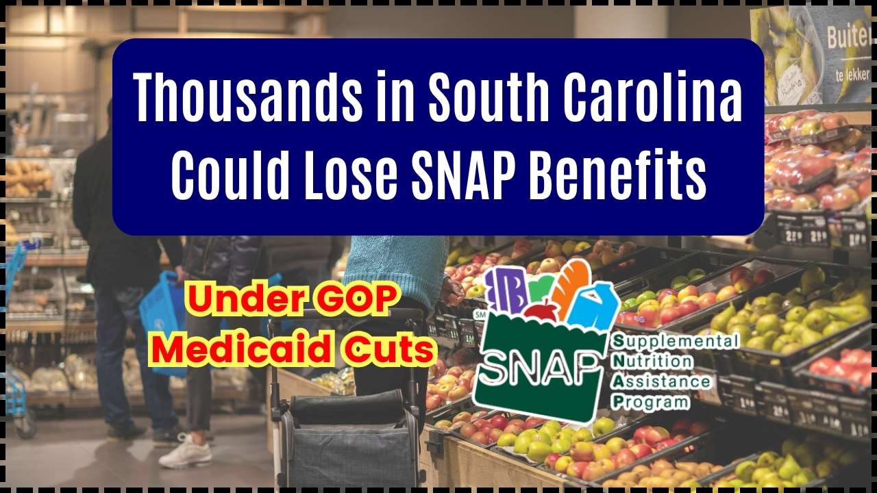 Thousands in South Carolina Could Lose SNAP Benefits Under GOP Medicaid Cuts