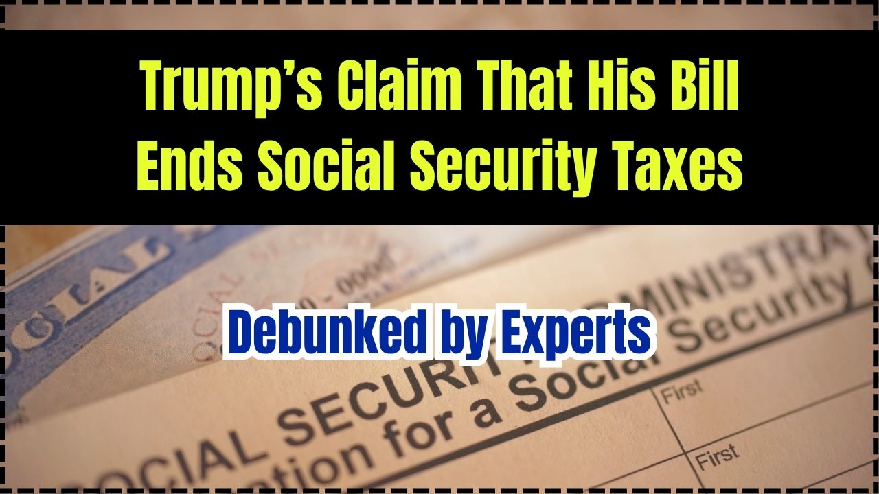 Trump’s Claim That His Bill Ends Social Security Taxes Debunked by Experts