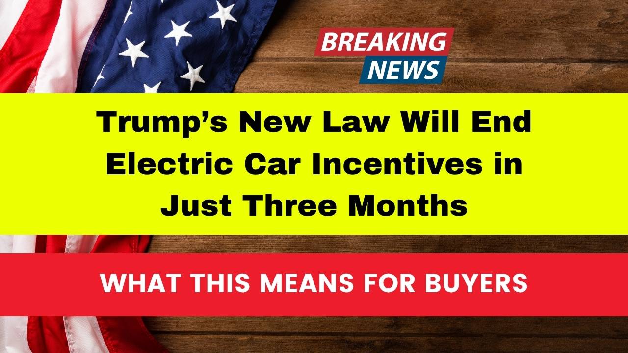 Trump’s New Law Will End Electric Car Incentives in Just Three Months