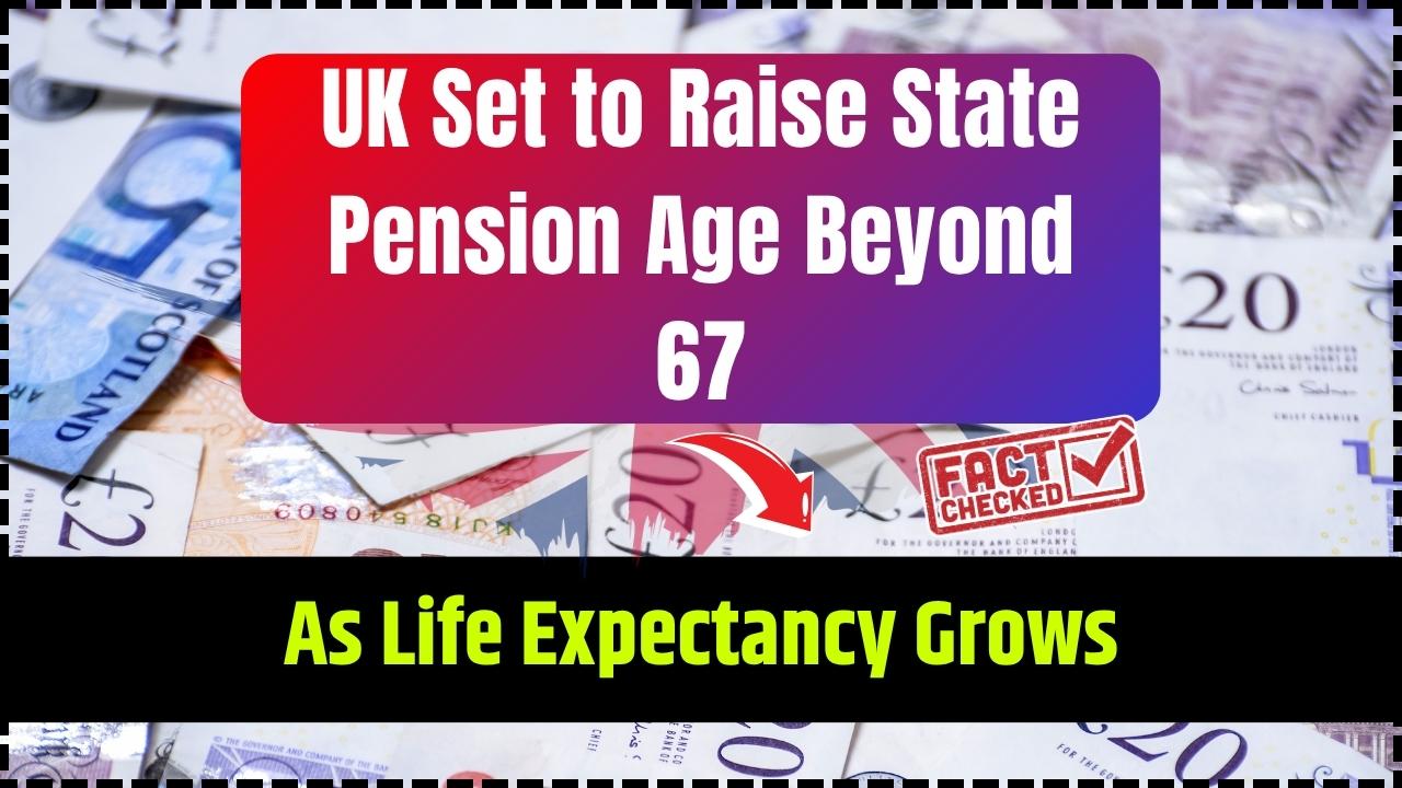 UK Set to Raise State Pension Age Beyond 67 as Life Expectancy Grows