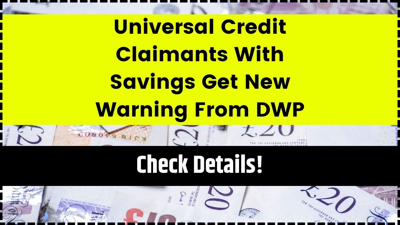 Universal Credit Claimants With Savings Get New Warning From DWP