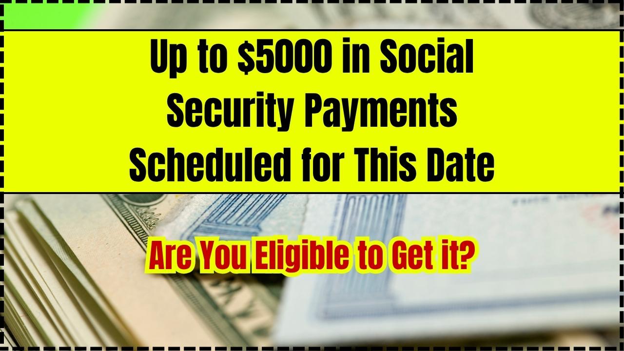 Up to $5000 in Social Security Payments Scheduled for This Date