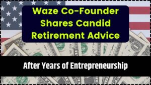 Waze Co-Founder Shares Candid Retirement Advice After Years of Entrepreneurship