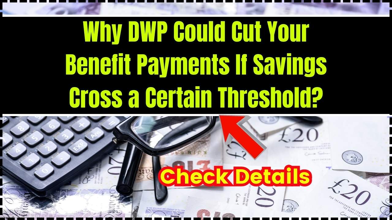 Why DWP Could Cut Your Benefit Payments If Savings Cross a Certain Threshold