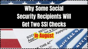 Why Some Social Security Recipients Will Get Two SSI Checks in August